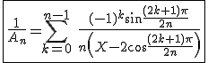 3$\fbox{\frac{ 1}{A_n}= \displaystyle \sum_{ k=0}^{n-1} \ \frac{ 
 \\ (-1)^k \sin \frac{ (2k+1)\pi}{2n}}{n \left(X-2 \cos \frac{ (2k+1)\pi}{2n}\right)}